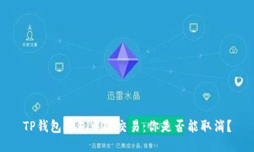 TP钱包打包中的交易：你是否能取消？