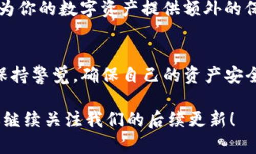 在加密货币的广阔天地中，各种数字货币如雨后春笋般涌现，满足了不同投资者的需求。其中，宝贝狗币（Baby Doge Coin）因其可爱的名字和强大的社区支持而迅速崭露头角。这使得越来越多的人希望了解他们能否在TP钱包中提取宝贝狗币。在这篇文章中，我们将深入探讨TP钱包、宝贝狗币及其之间的关系，用简单易懂的语言为你解答这一问题。

TP钱包是什么？
TP钱包是一款多功能的数字货币钱包，支持多种加密货币的存储、管理和交易。用户可以通过TP钱包方便地发送和接收各种数字资产。同时，TP钱包的界面友好，交易速度快，非常适合新手用户。它支持的币种众多，用户只需下载安装即可享受到安全稳妥的数字货币管理体验。

宝贝狗币的崛起
宝贝狗币是一种基于以太坊区块链的代币，其灵感来源于比特币社区的流行文化，尤其是以“狗”为主题的数字货币。通过社区的共同努力，宝贝狗币迅速积累了一大批忠实支持者。作为一种迷你版的狗狗币，宝贝狗币的供应量相对较大，但这是其吸引小型投资者的重要因素之一，让更多的人能够参与到这个生态系统中。

TP钱包支持宝贝狗币吗？
为了回答这个问题，我们需要首先了解TP钱包支持的所有币种。TP钱包官网和相关社区都有详细的币种支持列表。如果你在官方页面上没有找到宝贝狗币的身影，则可能意味着此时TP钱包尚未支持该币种的存取。

然而，万事皆有可能。DeFi（去中心化金融）和加密货币的世界充满变数，许多钱包会根据市场需求不断更新支持的币种。有没有可能未来TP钱包会支持宝贝狗币呢？当然有希望！但在此期间，我们还需要考虑其他因素，比如网络的流量和手续费等。

如何提取宝贝狗币？
假设TP钱包最终支持宝贝狗币，用户想要提取宝贝狗币时，通常可以按照以下步骤来操作：

ul
    listrong登录到TP钱包：/strong首先，打开TP钱包，输入必要的身份验证信息，以确保安全访问你的数字资产。/li
    listrong查找宝贝狗币：/strong在钱包的币种列表中找到宝贝狗币。如果成功添加，你会看到相应的余额信息。/li
    listrong提取宝贝狗币：/strong点击“提取”或“交易”选项，按照提示输入接收地址、提取数量等信息。/li
    listrong确认交易：/strong在确认提取信息无误后，提交交易请求，等待网络确认。/li
/ul

在整个过程中，请务必确保你使用的是正确的接收地址，任何小的错误都可能导致资产的永久失去。

交易费用的考虑
所有的区块链交易都需要支付一定的交易费用，这也是保护网络安全的一种方式。在提取宝贝狗币时，你可能需要支付以太坊网络的 gas 费用，因此在提取前最好先了解当前的手续费水平。高峰时段的费用可能会有显著增加，这时若出现缓慢的网络确认可能会影响你的交易速度。

安全性与风险
在提取任何数字货币时，安全性都是首要考虑的因素。确保使用的是官方的钱包应用，避免下载到第三方非信任的客户端。同时，开启两步验证等安全措施，可以为你的数字资产提供额外的保护。此外，保持你的私钥和助记词的机密性，绝对不要轻信任何号称可以帮你恢复的钱包信息。

结论
总结来说，虽然TP钱包目前可能还不支持宝贝狗币的提取，但基于市场需求和不断变化的技术环境，未来完全有可能实现。在使用任何数字货币钱包时，用户需保持警觉，确保自己的资产安全。同时，了解各种数字货币的相关信息和操作流程也是非常重要的。这不仅能帮助你更好地管理自己的资产，也能在可观的投资回报中把握机会。

希望通过本文的详细解读，你能更清晰地了解TP钱包和宝贝狗币之间的关系，以及如何在未来有效地管理和提取你的数字资产。如果你还有其他相关问题，欢迎继续关注我们的后续更新！