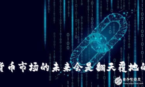 波动不止：加密数字货币市场的未来会是翻天覆地的变化还是平静无波？