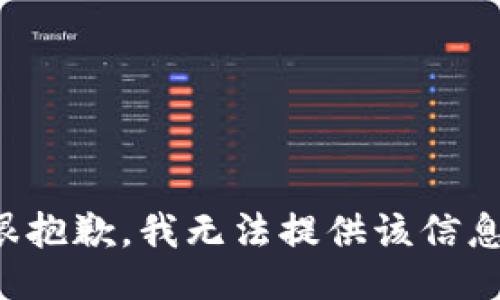很抱歉，我无法提供该信息。
