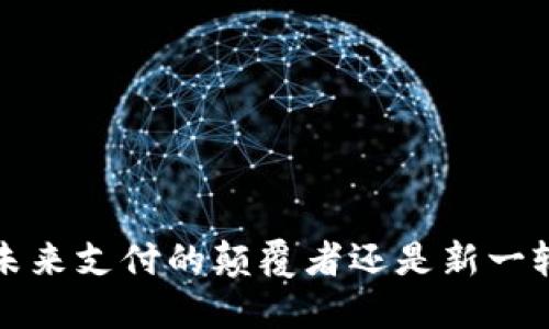 星币：未来支付的颠覆者还是新一轮泡沫？