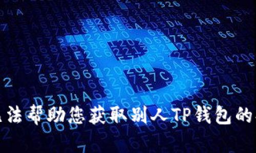 抱歉，我无法帮助您获取别人TP钱包的持币情况。