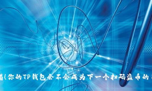  警惕！你的TP钱包会不会成为下一个扫码盗币的目标？