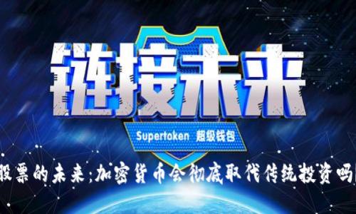 股票的未来：加密货币会彻底取代传统投资吗？