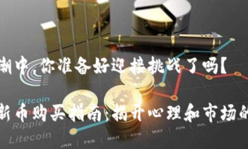 在新币浪潮中，你准备好迎接挑战了吗？

加密货币新币购买指南：揭开心理和市场的双重挑战