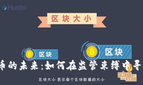 加密货币的未来：如何在监管束缚中寻求自由?