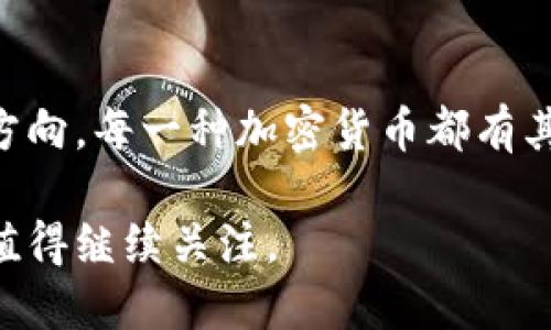 主流加密货币最初价格的具体信息是一个复杂而富有趣味的话题。这里我们将探讨几个主要加密货币的创业背景，以及它们最初的市场表现。以下是一些主要加密货币的介绍及其初始价格。

比特币（Bitcoin）
比特币是第一个去中心化的数字货币，由中本聪在2009年推出。最初比特币并没有实际的交易价值，直到2010年5月22日，有人首次用10,000比特币购买了两块披萨，这被视为比特币的首次真实交易。这两块披萨的价格为25美元，因此，比特币在那时的初步估值大约为0.0025美元。

以太坊（Ethereum）
以太坊于2015年7月正式推出，其创始人是维塔利克·布特林。最初，以太坊的代币“以太”（Ether, ETH）在筹款时以0.30美元的价格进行出售。此后，随着以太坊生态系统的不断发展，以太的价格经历了多次波动和急剧上涨。

瑞波币（Ripple/XRP）
瑞波币作为一种致力于为银行和金融机构提供快速跨境支付解决方案的加密货币，XRP的首次销售价格在2013年时大约为0.0058美元。虽然XRP初期的市场表现并不是特别引人注目，但随着瑞波网络的推广和应用，其价格逐渐上升。

莱特币（Litecoin）
莱特币是比特币的“轻量级”版本，由查尔斯·李在2011年推出。用户可以在更短的时间内确认交易，目的就是提升比特币的交易效率。莱特币的首次交易价格大约为3美元，然而，随着越来越多的人认识到区块链和去中心化的重要性，莱特币的价格后来经历了显著的增长。

狗狗币（Dogecoin）
狗狗币最初是作为一种模因加密货币于2013年推出，起初的市场价格几乎可以忽略不计，约为0.0006美元。尽管其起初并不被严肃对待，但随着社区的壮大和一些明星的推动，狗狗币逐渐跻身主流市场。

总结
了解主要加密货币的初始价格和背景，不仅有助于理解它们在市场中的演变过程，还能让我们更好地把握数字货币的未来发展方向。每一种加密货币都有其独特的故事和技术，值得我们细细品味。

以上便是关于主流加密货币最初价格的探讨，每个加密货币的成长轨迹都充满了挫折与机遇，而它们在数字经济中的未来仍然值得继续关注。