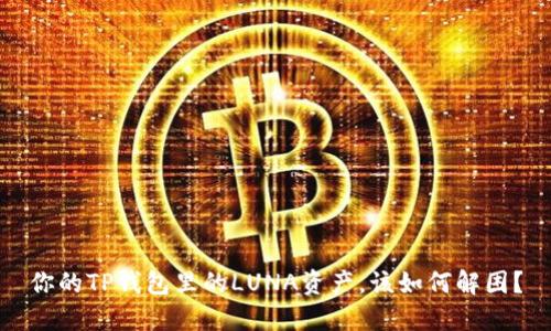 你的TP钱包里的LUNA资产，该如何解困？