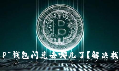 你的加密货币“T P”钱包闪兑去哪儿了？解决找不到问题的秘籍！
