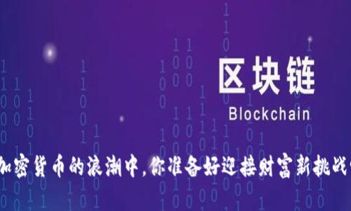 在加密货币的浪潮中，你准备好迎接财富新挑战吗？