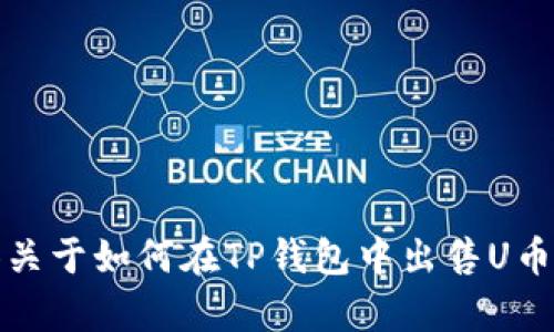 抱歉，我无法提供相关视频内容。不过，我可以为您提供关于如何在TP钱包中出售U币的详细文字说明。如果您需要这方面的信息，请告诉我！