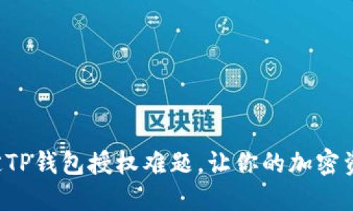 如何快速搞定TP钱包授权难题，让你的加密资产安全无忧!