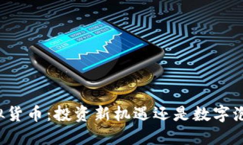 虚拟货币：投资新机遇还是数字泡沫？