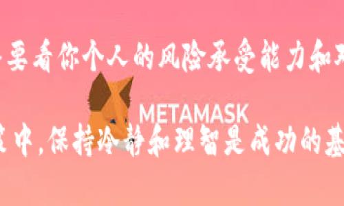   “加密货币：放手还是拥抱？如何做出明智的处置决策” / 
 guanjianci 加密货币,投資,风险管理 /guanjianci 

引言：加密货币的双刃剑
在过去的十年里，加密货币如比特币、以太坊等从一个小众的投资工具，迅速蹿升为全球金融市场中的热门话题。有人把它视为未来金融世界的希望，认为它可以打破传统银行的束缚；而另一些人则对其投资风险和使用的合法性心存疑虑。因此，选择如何处置你的加密货币成为了一个值得深思的问题。

为何要考虑处置加密货币？
无论你是一个经验丰富的投资者，还是刚刚踏入这个领域的新手，了解何时以及如何处置你的加密货币都是至关重要的。市场的波动、法律法规的变化以及个人财务状况，都可能成为你需要重新考虑加密货币持有策略的因素。

处置的时机：投资者的焦虑
许多投资者在面对加密货币的高波动性时，常常感到压力山大。比如，当比特币价格飙升至历史新高时，许多人心中产生一种“继续持有”的期待，然而市价下跌时，这种期望又迅速转为恐惧和不安。因此，什么时候是处置的最佳时机？ 缺乏明确的答案，通常需要你结合市场动态、个人目标和风险承受能力来做出判断。

处置方式：多种选择
1. **直接出售**：这是最简单直接的方法，通过交易所将加密货币换成法定货币。虽然容易，但你需要关注市场价格和手续费，以免损失。
2. **使用消费**：越来越多的商家开始接受加密货币作为支付方式。如果你正好想购买的商品或服务可以用加密货币支付，这也是一种理智的处置方式。
3. **转为稳定币**：如果你对市场感到不安，可以考虑将加密货币兑换成稳定币，如USDT等。这可以在一定程度上保护你免受市场波动的影响，同时保持一定的流动性。
4. **长期持有**：对于一些人来说，加密货币是对未来的投资信心，因此不急于处置，可能选择长期持有，等待价格的进一步上涨。

风险预警：学会识别陷阱
处置加密货币的过程中，也是存在许多风险的。一些不法分子常常利用人们对加密货币的无知进行欺诈，如庞氏骗局或假交易所。因此，保持警惕、深入了解相关信息，才会让你在加密货币的海洋中安全航行。

法律法规：合规性的重要性
加密货币的法律地位在各国还是存在很大差异，有些地方甚至是严格禁止的。处置前务必了解你所在国家的相关法律法规，以免因违规而承担不必要的损失。

情绪管理：心态的调整
在加密货币这个高风险的世界中，保持冷静和理智是成功的关键。市场的波动会引发各种情绪，然而决策时的理智思考，往往能帮助你做出更明智的选择。

结语：找准你的处置策略
在纷繁复杂的加密货币世界中，明确自己的目标、规划好处置的时机与方式，能够提高你的投资决策质量。至于放手还是拥抱加密货币，这最终要看你个人的风险承受能力和对金融未来的信念。毕竟，谁能预见未来，但做出明智的选择，让自己立于不败之地，是每位投资者的追求。 

通过这一系列的思考和分析，希望能为你在加密货币的处置问题上提供一些有价值的见解。无论你决定如何处置这笔资产，记住在每一步决策中，保持冷静和理智是成功的基石。