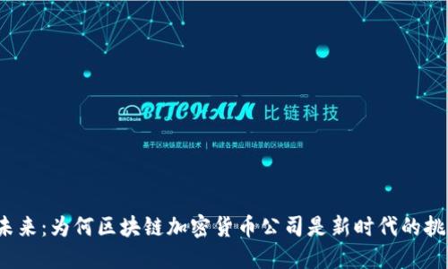 拥抱未来：为何区块链加密货币公司是新时代的挑战者？