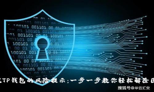 摆脱TP钱包的风险提示：一步一步教你轻松解除困扰！