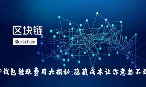 TP钱包转账费用大揭秘：隐藏成本让你意想不到！