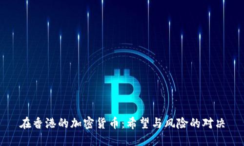 在香港的加密货币：希望与风险的对决