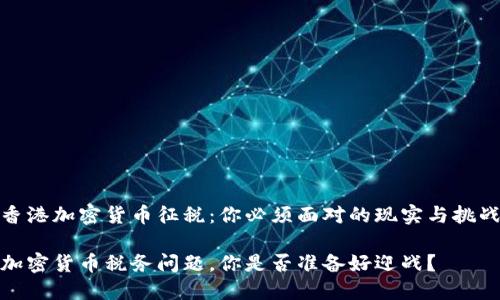 香港加密货币征税：你必须面对的现实与挑战

加密货币税务问题，你是否准备好迎战？