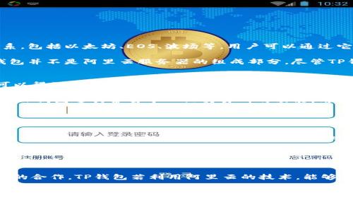 TP钱包（TokenPocket）是一款流行的数字资产钱包，主要用于存储和管理各种加密货币和区块链资产。它支持多种区块链体系，包括以太坊、EOS、波场等，用户可以通过它方便地进行加密货币的存储、转账和交易等操作。

而阿里云服务器则是阿里云提供的云计算服务，主要用于应用托管、数据存储、网络服务等。两者之间并没有直接的关联，TP钱包并不是阿里云服务器的组成部分。尽管TP钱包在后台可能会使用云计算服务以保证其数据的安全性和处理速度，但与阿里云的直接关系并不明确。

TP钱包的功能与特点
TP钱包以其友好的用户界面和强大的功能特点吸引了大量用户。首先，它提供了安全性非常高的私钥管理方式，用户的资产可以得到良好的保护。此外，TP钱包支持多链操作，用户可以在一个钱包中管理多种加密货币，极大地方便了资产的管理。

在操作方面，TP钱包也通过简化流程让新手用户能够快速上手。无论是充值、提现还是进行交易，都可以在几步之内完成。此外，TP钱包还具备去中心化交易所的功能，用户可以在平台上直接进行加密货币的交易，而不需要转换成法币，这在一定程度上提高了交易的效率。

阿里云服务器的特点与应用
阿里云服务器是国内知名的云计算服务提供商，以其出色的稳定性和安全性，广泛应用于各行各业。很多企业和开发者选择使用阿里云，是因为它提供了丰富的服务类型，包括弹性计算、存储、网络、安全等模块，客户可以根据需求灵活选择。

此外，阿里云提供了完善的数据管理和分析工具。企业用户可以利用阿里云的数据分析服务，深入了解客户行为，从而营销策略，提高销售转化率。这种数据驱动的方法对现代企业来说非常重要，而通过使用阿里云，企业可以快速获得所需的数据支持。

TP钱包与阿里云的潜在结合点
尽管TP钱包和阿里云服务器之间并没有直接的隶属关系，但在实际操作中生产者和企业可能会考虑将两者结合来提升服务质量。例如，TP钱包可以选择阿里云作为其数据存储和处理的后盾，这样能够借助阿里云强大且分布广泛的服务器网络，为用户提供更快的响应速度和更高的数据安全性。

特别是在一个越来越依赖于云计算的时代，区块链和云计算的结合，也促使许多加密货币项目对技术方案进行深度，加强彼此的合作。TP钱包若利用阿里云的技术，能够在性能、稳定性和安全性上更进一步，从而更好地服务用户。

总结
总的来说，TP钱包和阿里云服务器分别在数字资产管理和云计算领域具有不同的作用与价值。用户在选择使用的时候，可以根据自己的需求以及具体使用场景来进行合理的选择和结合。对于普通用户来说，理解两者的功能与应用，能够更好地利用这些工具来管理数字资产。