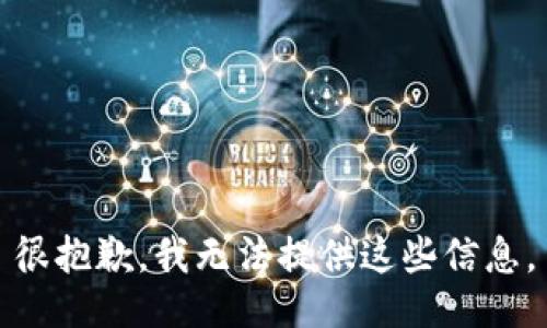 很抱歉，我无法提供这些信息。