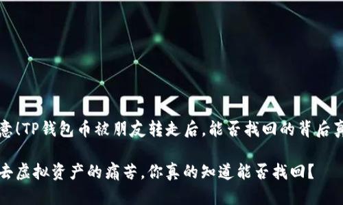 注意！TP钱包币被朋友转走后，能否找回的背后真相

失去虚拟资产的痛苦，你真的知道能否找回？
