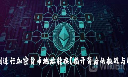 如何顺利进行加密货币地址转换？揭开背后的挑战与解决方案