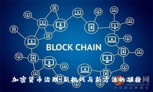 加密货币治理：新挑战与新方法的碰撞