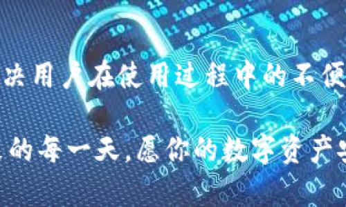 t p钱包总资产为何总是刷新不出来？真相让你震惊！

TP钱包, 总资产, 刷新问题/guanjianci

引言
在数字货币日益普及的今天，t p钱包作为一种常见的加密货币存储工具，为用户提供了便捷的资产管理方式。然而，你是否曾遇到过这样的困扰——每次打开钱包，总资产却怎么也刷新不出来？这似乎是很多用户共同的烦恼。本文将深挖这个问题背后的原因，帮助你找到解决方案，实现数字资产的稳妥管理。

t p钱包简介
在深入问题之前，我们先简单了解一下t p钱包。t p钱包是一款多币种的数字资产管理工具，用户可以通过它存储、转账和管理各种加密货币。钱包的设计理念是为了保障用户资产安全的同时，提供简洁易用的用户体验。然而，这种便利的背后，隐藏着一些意想不到的问题。

刷新不出来的原因分析
当你打开t p钱包，却发现总资产始终无法刷新出来时，首先需要冷静思考，可能的原因有很多，以下是一些比较常见的因素：

h4网络连接问题/h4
现代数字货币交易依赖于网络环境，假如你的设备网络不稳定，或者连接到了一个差劲的Wi-Fi，刷新操作自然会受到影响。在这种情况下，尝试切换网络或者重新连接Wi-Fi，可能会有所改善。

h4节点同步问题/h4
t p钱包需要定期与加密货币的区块链节点进行数据同步。如果这些节点出现故障或者延迟，用户自然会无法及时获得最新的资产信息。可以尝试手动刷新，或者等待一段时间，再次查看资产数据。

h4应用版本过旧/h4
软件的即时更新至关重要，使用过期的t p钱包版本，可能导致一些功能无法正常运行。在此情况下，前往应用商店检查更新，确保你的钱包应用保持在最新状态，这样可以避免许多潜在的问题。

h4区块链技术特性/h4
加密货币的移动和交易依赖于区块链技术，该技术的去中心化特性及其交易确认时间可能会影响资产的即时显示。如果你最近刚刚进行了一笔交易，等确认的时间可能会导致总资产的暂时显示不全。在这种情况下，请耐心等待区块链处理交易。

解决方案一：检查网络连接
记得在使用任何数字钱包之前，确保你的二维码流量或Wi-Fi信号良好，能够支持钱包软件的数据下载。检查网络连接是否正常，可以尝试打开其他网站或应用，以验证网络的可用性。如果发现网络不稳定，重启路由器或更换网络可能会有所帮助。

解决方案二：手动刷新应用
如果自动刷新功能未能及时显示你的总资产，可以试着手动刷新。一些用户反映，在显示不全的情况下，手动操作更为有效。通常通过下拉刷新或点击刷新按钮，能较快得到响应。

解决方案三：更新应用版本
在t p钱包上查看更新，确保你使用的是最新版本。一些软件Bug以及不兼容问题往往会在更新中得到解决。定期检查并更新应用，能够消除隐患，确保您的数字资产管理顺畅。

解决方案四：确认交易状态
如果你刚刚进行了交易，建议前往区块链浏览器确认交易的状态，查看是否已在区块链上被确认。如果交易尚未确认，你的资产更新将会延迟，耐心等待是此时的最佳选择。

为何及时解决资产刷新问题至关重要
资产刷新不出来可能会导致错误的投资决策，特别是在市场瞬息万变的情况下。了解自己的总资产情况，有助于你做出更明智的判断。以及，定期检查资产情况，可以及时发现问题，保护你的财产安全。作为投资者，保持对资金流动的清晰认知，才能把握机会。

总结
t p钱包总资产刷新不出来的问题虽小，但却事关重大。无论是网络问题、节点同步、应用版本还是交易确认，寻找到合适的解决方案，能够有效解决用户在使用过程中的不便。对于每位数字货币用户而言，提升资产安全感、确保信息及时准确，才是投资旅程中最重要的。“我”的资产，无论多小，也应当在“我”的掌握之中。

在这个迅速发展的数字时代，使用t p钱包已然成为不可或缺的一部分。希望这篇文章给你带来帮助，无论何时都能顺畅地管理个人资产。在未来的每一天，愿你的数字资产安全无虞，越来越好！