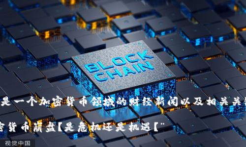 以下是一个加密货币领域的财经新闻以及相关关键词。

“加密货币崩盘？是危机还是机遇？”