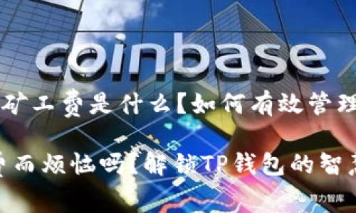 t p钱包里的HT矿工费是什么？如何有效管理你的数字资产？

你还在为矿工费而烦恼吗？解锁TP钱包的智慧理财之路！