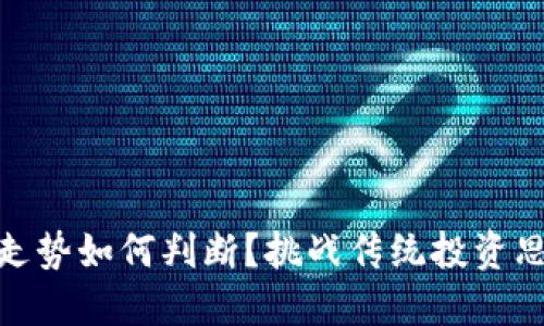 加密货币价格走势如何判断？挑战传统投资思维的赚钱策略