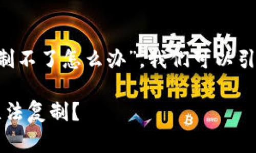 针对您提到的问题“t p钱包地址复制不了怎么办”，我们可以引入一个引人注意的和相应的关键词。

复制问题！为什么我的TP钱包地址无法复制？