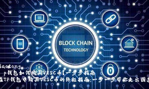 jiaotong  
t p钱包如何购买VRSC币？一步步指南  
在TP钱包中购买VRSC币的终极指南：一步一步带你走出困惑