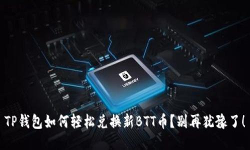 TP钱包如何轻松兑换新BTT币？别再犹豫了！