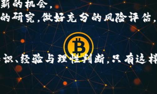   加密货币财富神话：破除幻想，发现真相！ / 
 guanjianci 加密货币, 财富, 神话 /guanjianci 

引言：神话的起源
在过去的十年中，加密货币如同彗星般迅速崛起，吸引了无数投资者的目光，尤其是在那些寻求快速致富的人的心中，这几乎成为了一种现代财富的神话。我们常常听到关于比特币、以太坊等数字货币的成功故事——有人在一夜之间摇身一变，过上了富裕的生活，这让很多人对加密货币的投资趋之若鹜。
然而，这一切光鲜亮丽的背后，是一片复杂而又波动巨大的市场。加密货币的财富神话并非没有根据，但实际真相却常常被忽视。本文将探讨加密货币的财富神话，揭示其中的真实面孔。

加密货币的吸引力
加密货币给人带来的最大的吸引力，首先体现在投资收益上。随着比特币在2017年突破2万美元的价格，仿佛打开了财富的大门，人们纷纷跟风投入。相比于传统投资工具，加密货币的投资回报率让许多人眼红，甚至有人因其一夜暴富而改变了自己的生活。此外，加密货币市场的去中心化特性也为那些希望规避传统金融体系的人提供了新的选择，让他们可以在不依赖银行和政府的情况下进行交易和投资。
除此之外，世界对数字货币的逐渐认可也全球化了这一神话。越来越多的商家开始接受比特币等加密货币支付，区块链技术的应用也不断扩展，进一步坚定了人们对这一市场的信心。

财富神话的背后
尽管加密货币的成功故事层出不穷，但真相却是，人人都能在这个市场上赚到钱的观念并不现实。实际上，加密货币市场的波动性非常大，投资者在获得丰厚回报的同时，也有可能面临巨额亏损。例如，比特币的价格曾在2020年和2021年间经历了剧烈的波动，一些人因此损失惨重。
很多投资者在进入市场时，往往抱着“赌徒心理”，只顾追寻短期利益，缺乏足够的市场认知和风险管理。许多案例显示，缺乏经验的新手投资者大多在遭遇市场波动时感到措手不及，最终被迫离场，也就此与加密货币的财富神话擦肩而过。

心理因素与投资决策
在追逐加密货币财富神话的过程中，心理因素起着至关重要的作用。许多人在看到朋友或网络上的成功故事时，毫不犹豫地投入自己的资金，然而，当市场出现波动时，他们往往难以保持冷静，做出理智的决策。恐慌性抛售是许多投资者在市场下跌时的普遍反应，这不仅造成了实质性的经济损失，更是对财富神话的另一种无形打击。
对盈利的渴望和对亏损的恐惧，使得许多投资者在加密货币市场中陷入一种心理迷雾中。他们在高点买入却在低点卖出，最终与财富神话渐行渐远。

如何理性投资加密货币
虽然加密货币市场风险高，但如果采取正确的投资方法，仍然可以在这个市场中找到机会。首先，投资者需要对加密货币有合理的理解，通过科学的分析和学习，掌握必要的知识。其次，制定明确的投资策略至关重要：设定止损点，避免盲目追高、杀跌。
与此同时，分散投资也是降低风险的有效方式。与其将所有资金投入单一的加密货币，不如选择几种有潜力的数字货币进行投资，合理配置资产，抵御市场波动带来的风险。

教育与信息获取的重要性
在加密货币财富神话的阴影下，缺乏足够的教育和信息获取会让投资者在市场中走入误区。与其盲目跟风，不如静心学习，从官网、专业论坛、社区等渠道获取信息，了解市场的动态和趋势。同时，也建议关注一些有声望的分析师或机构发布的研究报告，以便更好地把握市场机遇。
投资并不是一朝一夕的事情，需要耐心和恒心。面对波动的市场，保持理性，作出冷静判断，才可能在这个财富神话中，找到属于自己的真实价值。

科技的进步与未来的展望
随着技术的发展，区块链和加密货币的未来将会更加明朗。越来越多的行业开始关注这一技术，其中包括金融、医疗、物流等。加密货币的潜在应用场景正在不断增多，这显然为投资者提供了新的机会。
然而，未来的市场仍将面临众多挑战，包括监管政策的变化、技术的迭代等。这些因素都将继续影响加密货币的价格波动和市场的总体走向。因此，在投资之前，投资者需要对市场进行更深入的研究，做好充分的风险评估。

总结：神话与现实并存
加密货币的财富神话并非空穴来风，但同时也伴随着许多风险。投资者在追求财富时，应该以理性的态度面对，也要理解成功的背后往往隐藏着不为人知的艰辛和努力。真正的财富来自于知识、经验与理性判断，只有这样，才能在这个波动的市场中找到真正的机会。
在这条追寻财富的道路上，让我们一同打破神话，看清现实。通过科学的投资理念和持续的自我提升，或许我们能够在加密货币的世界中创造属于自己的传奇！