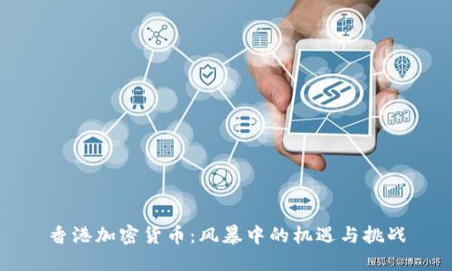 香港加密货币：风暴中的机遇与挑战