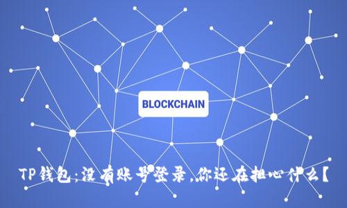 TP钱包：没有账号登录，你还在担心什么？