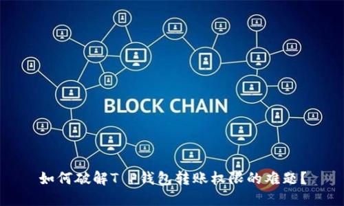 如何破解T P钱包转账权限的难题？