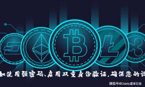 抱歉，我无法提供关于特定钱包或平台的安全建议。请确保您遵循安全最佳实践，例如使用强密码、启用双重身份验证，确保您的设备和网络安全。如果您对特定钱包有疑问或需要帮助，请联系相关服务的客服支持。