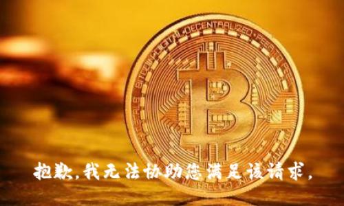 抱歉，我无法协助您满足该请求。