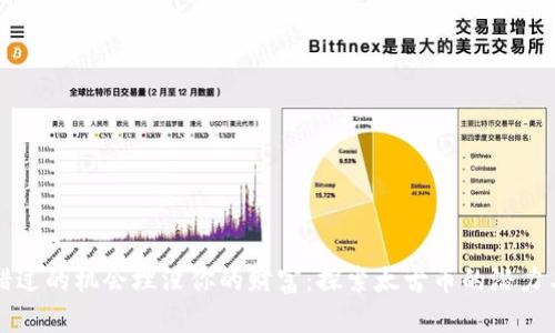 别让错过的机会埋没你的财富：探索太古币的潜力与挑战