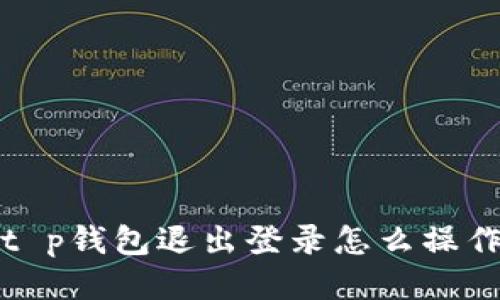 t p钱包退出登录怎么操作