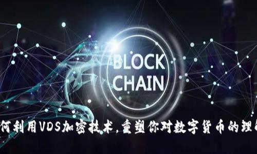 如何利用VDS加密技术，重塑你对数字货币的理解？