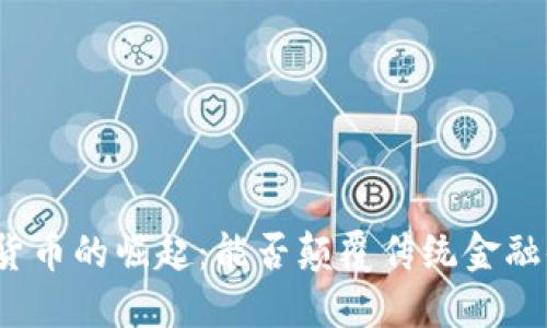 加密货币的崛起：能否颠覆传统金融体系？