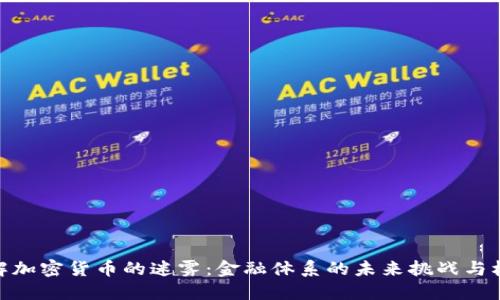 破解加密货币的迷雾：金融体系的未来挑战与机遇