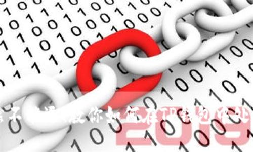 转账后竟然不能退！教你如何在TP钱包中处理转账撤回