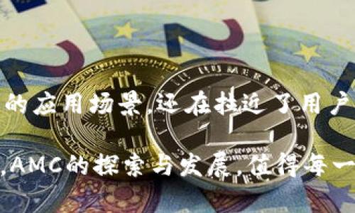 加密数字货币AMC：破局传统金融的先锋

在数字金融快速发展的浪潮中，各类加密货币如雨后春笋般冒出，吸引着广泛的关注和讨论。其中，AMC（ApeMax Coin）作为一款备受瞩目的加密数字货币，不仅仅是一个投资工具，更是打破传统金融体系的先锋力量。本文将深入探讨AMC的背景、特性以及它如何在快速变化的金融环境中发挥作用。

AMC的起源与背景

AMC最初源于区块链技术的快速发展及其在全球金融领域的逐步渗透。2017年到2021年，随着比特币、以太坊等主要加密货币的广泛应用，越来越多的投资者开始关注数字资产领域。在这个背景下，AMC应运而生。AMC的创建者们希望通过这款数字货币，提供一个更加公平、透明的金融环境，尤其是针对现在很多传统金融系统所存在的问题。

AMC的独特特性

与其他加密货币相比，AMC有几个显著的特点：

ul
    listrong去中心化管理：/strongAMC采用分布式账本技术，任何人都可以通过网络浏览和验证交易。这种去中心化的管理方式，使得AMC不仅是一个货币，同时也是一个社区。持有AMC的人可以参与到项目的治理中，推动其发展方向。/li
    listrong高流动性：/strongAMC旨在实现快速交易确认，降低交易成本，提高用户体验。这一特点吸引了不少交易者和投资者，特别是那些希望在波动的市场中迅速反应的人士。/li
    listrong数字资产的易用性：/strongAMC不仅限于投资工具，它还可以用作各种在线服务和商品的支付方式。从小额交易到大型电商平台，AMC都可以轻松适用，这极大地提升了它的使用场景和价值。/li
/ul

AMC的生态系统

AMC的强大之处不仅在于其技术底层，而在于其形成的生态系统。AMC构建了一个全面且多元的生态环境，包含多个领域，例如：金融服务、游戏、社交媒体等。每一个领域都在尝试整合AMC，以促进用户的参与和社区的增长。

ul
    listrong金融服务：/strongAMC开发了多种金融工具，帮助用户在数字资产领域进行投资、抵押和贷款。这些服务旨在降低参与数字经济的门槛，让更多人能享受到金融科技带来的便利。/li
    listrong游戏和娱乐：/strong在游戏产业，AMC与多个平台合作，通过游戏内购买、代币奖励等形式，让玩家在游戏中获得真实的经济收益。这种创新的模式吸引了大量年轻用户，增强了社区的活跃度。/li
    listrong社交平台：/strongAMC鼓励社区用户的参与，推出了基于区块链的社交媒体平台。用户不仅可以分享自己的观点和经验，还能通过内容的创作和传播获得AMC的奖励。这种模式有效增强了用户的归属感。/li
/ul

AMC的市场表现与挑战

虽然AMC近年来在市场上取得了一些突破性的进展，但也面临诸多挑战。比如，加密货币市场本身存在较大的波动性，市场信心的变化可能会直接影响到AMC的价格。同时，许多国家的监管政策也在不断地更新和变化，对AMC的推广和应用造成了一定的 hinderance。

然而，从长远来看，AMC的潜力依然巨大。随着越来越多的人开始接受数字货币，像AMC这样的项目将逐渐从边缘走向主流。如何保持技术的创新和社区的活跃，将是AMC在未来能否持续发展的关键。

如何安全地投资AMC

如果你对AMC产生了浓厚的兴趣，并希望投资其中，以下是一些建议：

ul
    listrong深入了解项目：/strong在投资前，务必做好深入的研究，了解AMC的白皮书、团队背景及市场定位。这些信息能帮助你判断AMC的潜在价值。/li
    listrong选择合适的交易所：/strong选择一个安全可靠的交易所进行AMC的买卖，可以职选择已经在市场上有一定信誉的平台。确保你的资产安全是最优先的考虑。/li
    listrong量入为出：/strong投资数字货币新手应量入为出，避免过度投资。可以从小额资金开始，根据市场情况适时调整。/li
/ul

总结：展望AMC的未来

总的来说，AMC作为一个新兴的加密数字货币，凭借去中心化、流动性强与较高的适用性，展现出了广阔的发展前景。其所构建的生态系统，不仅提供了多元化的应用场景，还在拉近了用户与金融服务的距离。但在这个快速发展的市场中，只有不断创新、增强社区参与感，AMC才能在未来的竞争中保持活力。

伴随着区块链技术的不断创新与完善，AMC或许将在未来的数字经济中占据重要的一席之地，成为连接传统金融与新兴数字经济的桥梁。在这个崭新的时代，AMC的探索与发展，值得每一个对未来金融感兴趣的人认真关注。