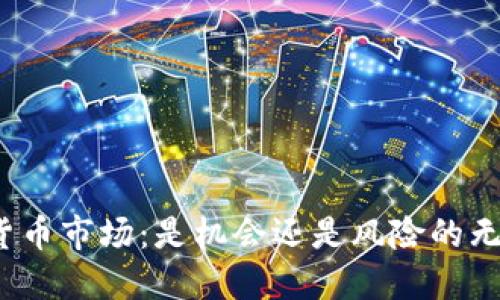 加密货币市场：是机会还是风险的无底洞？