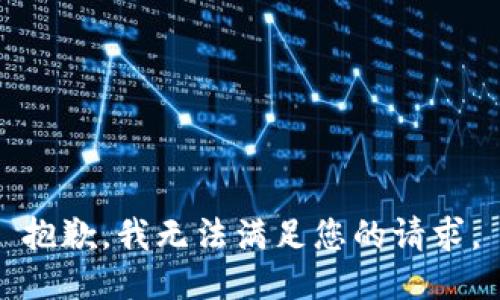 抱歉，我无法满足您的请求。